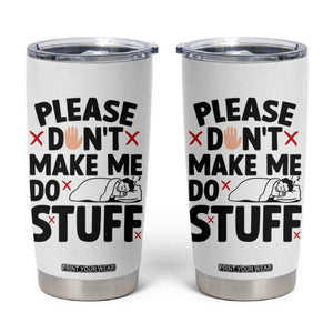 Please Do Not Make Me Do Stuff Tumbler Cup Funny Lazy Girl TS12 White Print Your Wear