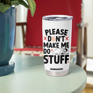 Please Do Not Make Me Do Stuff Tumbler Cup Funny Lazy Girl TS12 Print Your Wear