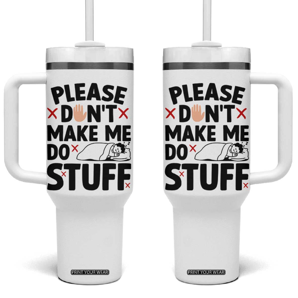 Please Do Not Make Me Do Stuff Tumbler With Handle Funny Lazy Girl TS12 One Size: 40 oz White Print Your Wear