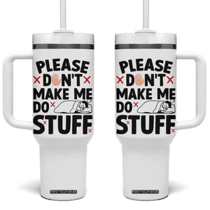 Please Do Not Make Me Do Stuff Tumbler With Handle Funny Lazy Girl TS12 One Size: 40 oz White Print Your Wear
