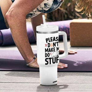 Please Do Not Make Me Do Stuff Tumbler With Handle Funny Lazy Girl TS12 Print Your Wear
