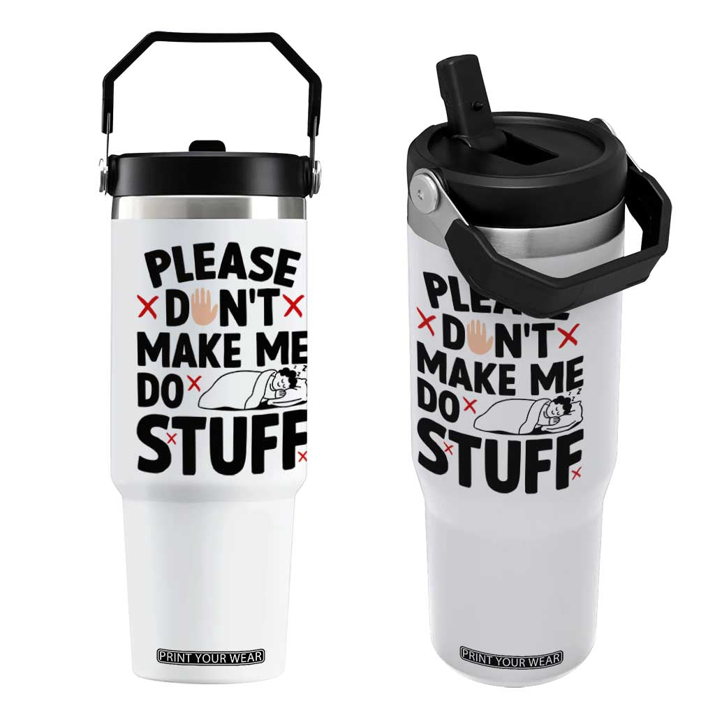 Please Do Not Make Me Do Stuff Flip Straw Tumbler Funny Lazy Girl TS12 One Size: 30 oz White Print Your Wear