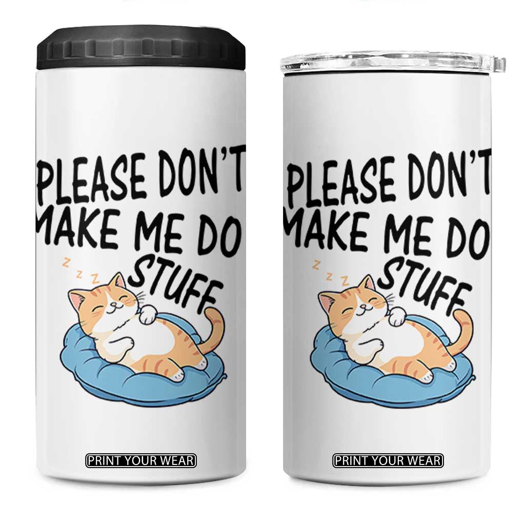 Funny Cat Lover 4 in 1 Can Cooler Tumbler Please Do Not Make Me Do Stuff TS12 One Size: 16 oz White Print Your Wear