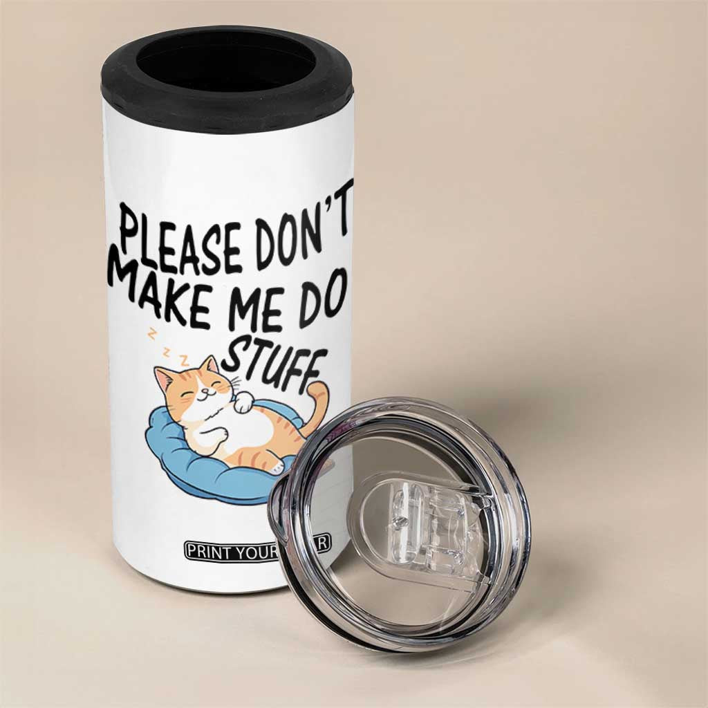 Funny Cat Lover 4 in 1 Can Cooler Tumbler Please Do Not Make Me Do Stuff TS12 Print Your Wear