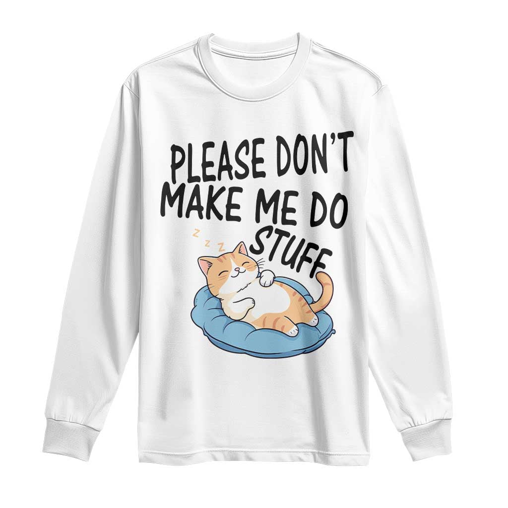 Funny Cat Lover Long Sleeve Shirt Please Do Not Make Me Do Stuff TS12 White Print Your Wear
