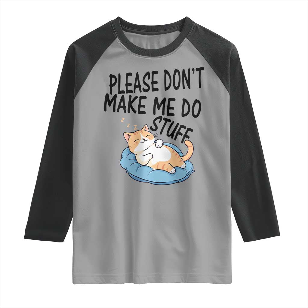 Funny Cat Lover Raglan Shirt Please Do Not Make Me Do Stuff TS12 Sport Gray Black Print Your Wear