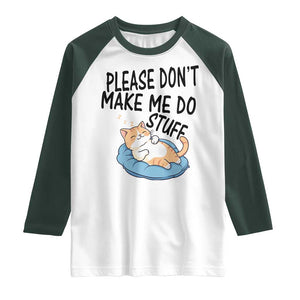 Funny Cat Lover Raglan Shirt Please Do Not Make Me Do Stuff TS12 White Dark Forest Green Print Your Wear