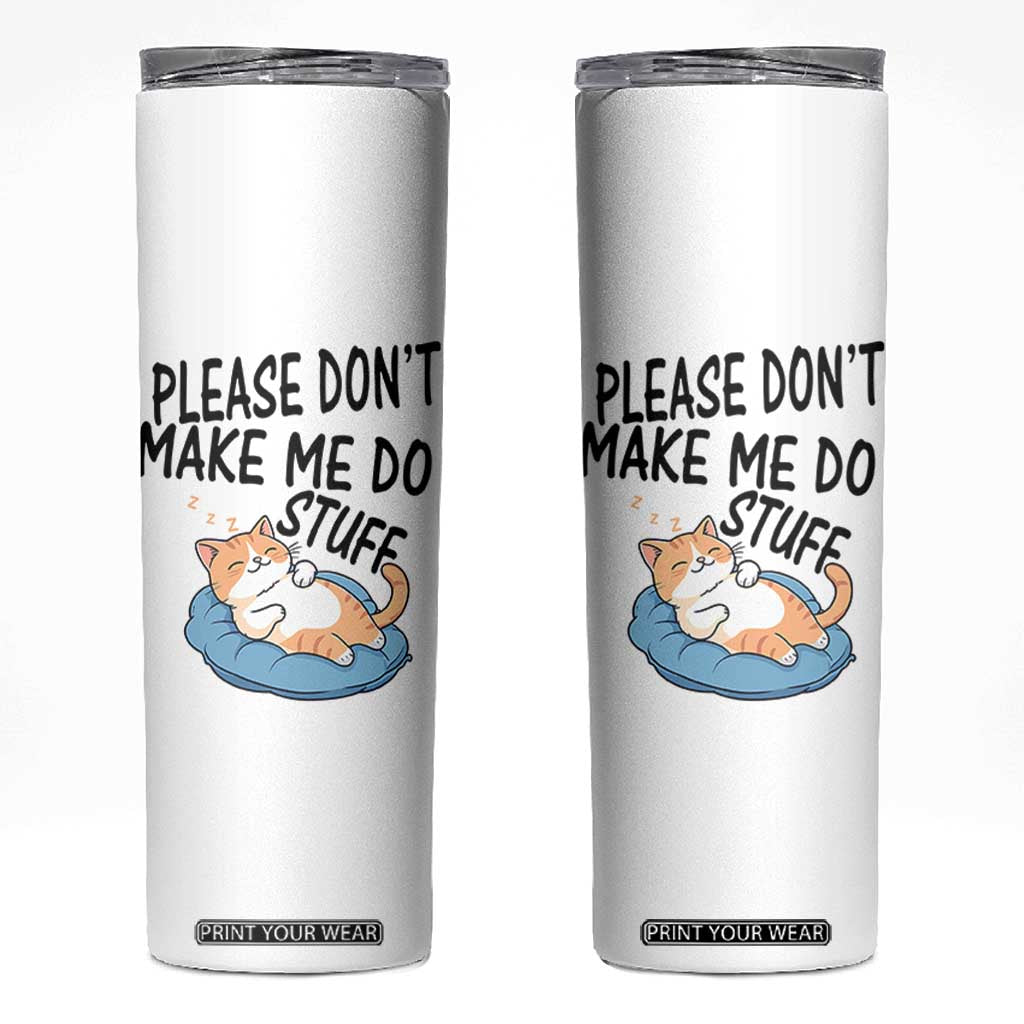 Funny Cat Lover Skinny Tumbler Please Do Not Make Me Do Stuff TS12 White Print Your Wear