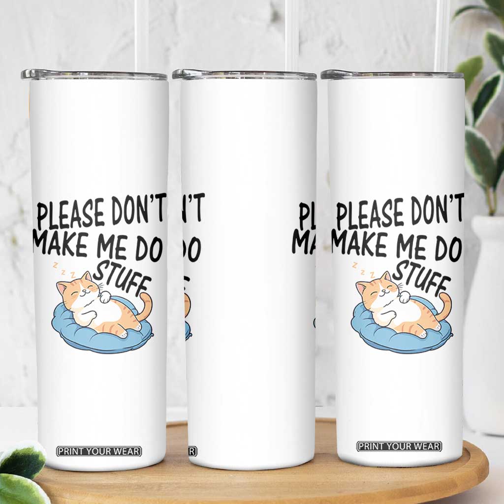 Funny Cat Lover Skinny Tumbler Please Do Not Make Me Do Stuff TS12 Print Your Wear