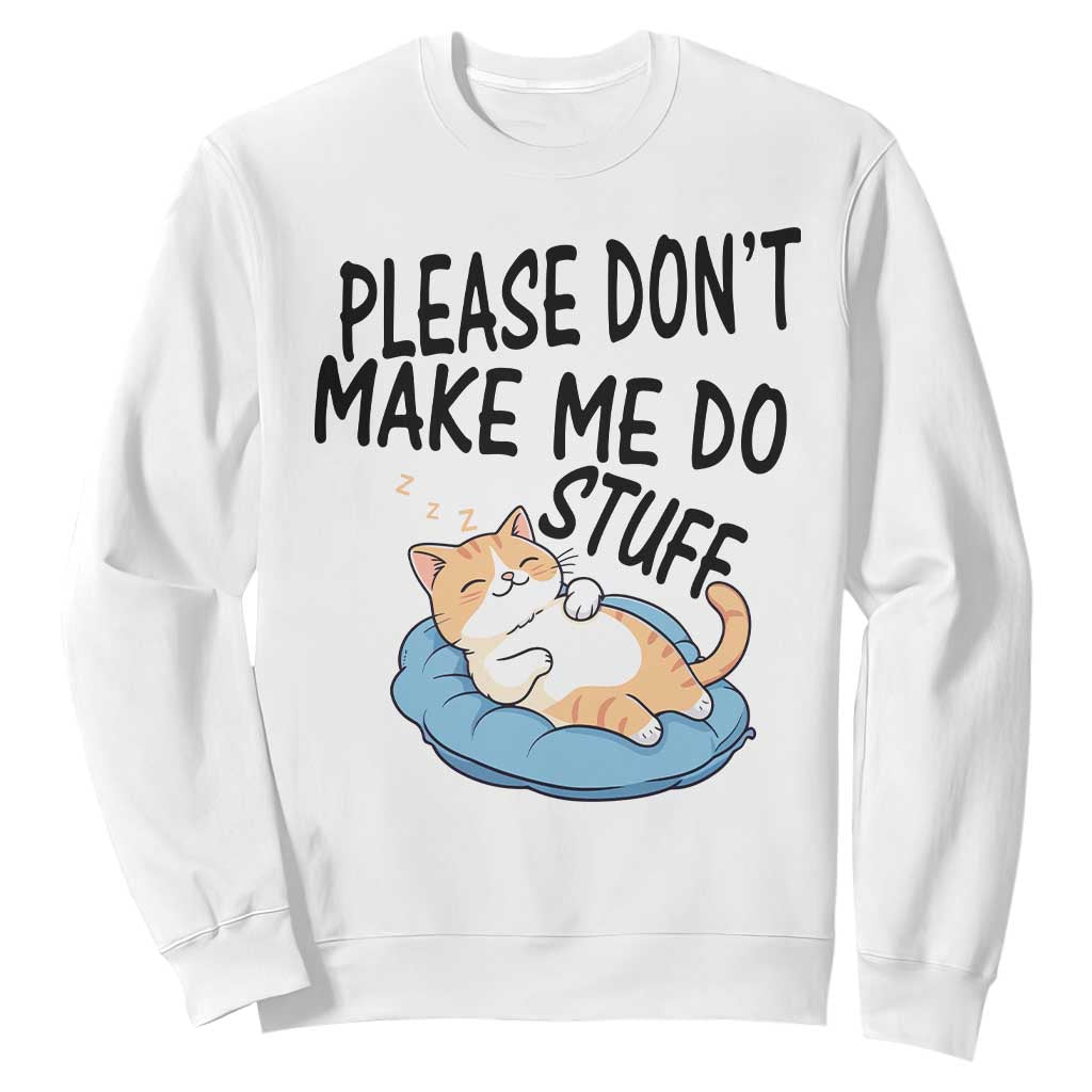 Funny Cat Lover Sweatshirt Please Do Not Make Me Do Stuff TS12 White Print Your Wear