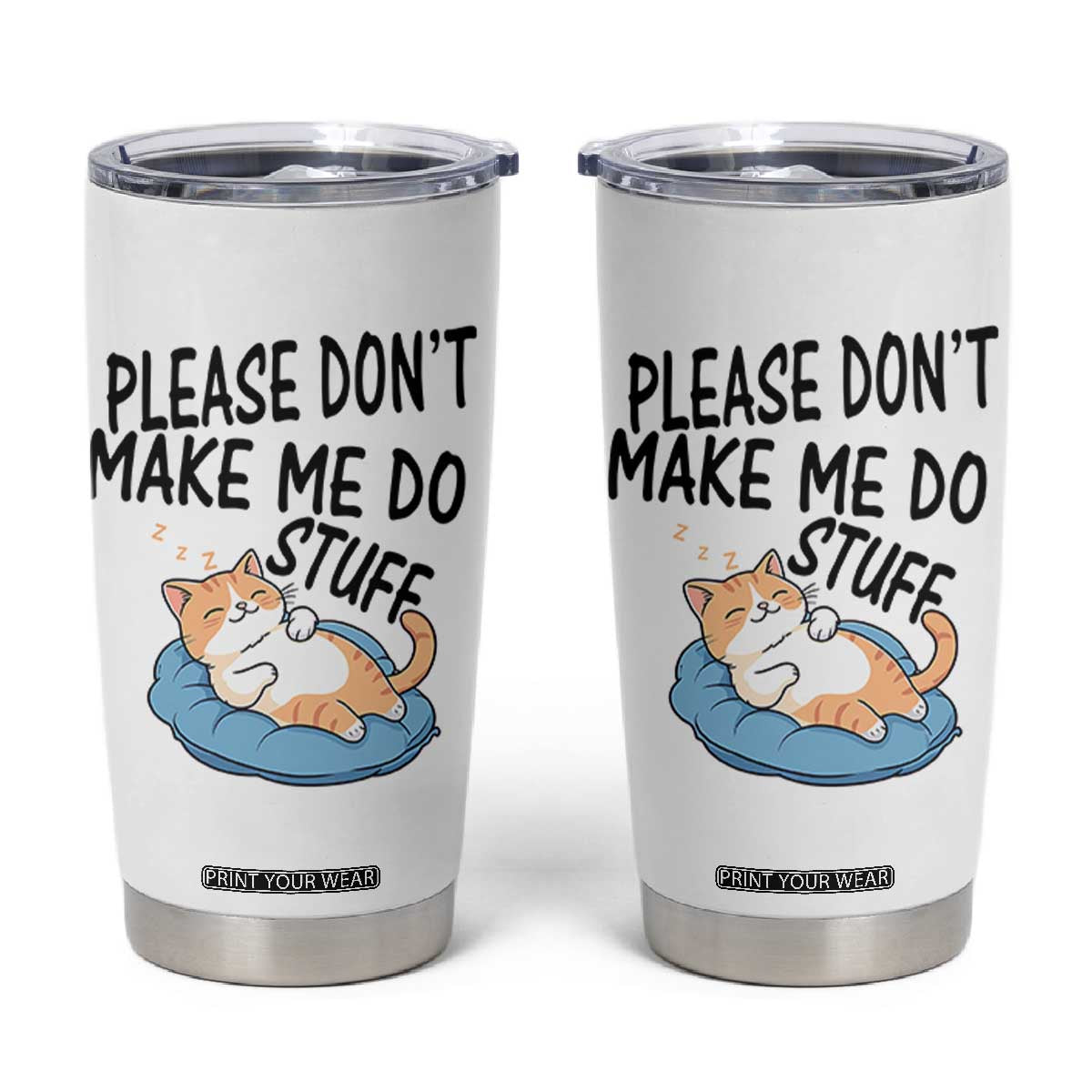Funny Cat Lover Tumbler Cup Please Do Not Make Me Do Stuff TS12 White Print Your Wear