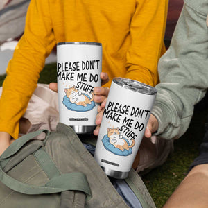 Funny Cat Lover Tumbler Cup Please Do Not Make Me Do Stuff TS12 Print Your Wear