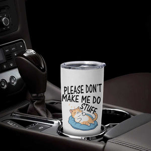 Funny Cat Lover Tumbler Cup Please Do Not Make Me Do Stuff TS12 Print Your Wear