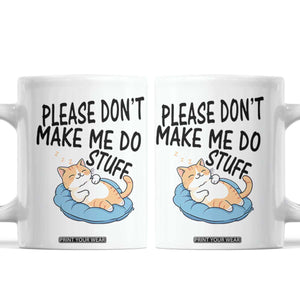 Funny Cat Lover Coffee Mug Please Do Not Make Me Do Stuff TS12 White Print Your Wear