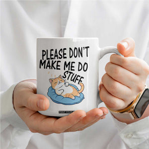 Funny Cat Lover Coffee Mug Please Do Not Make Me Do Stuff TS12 Print Your Wear