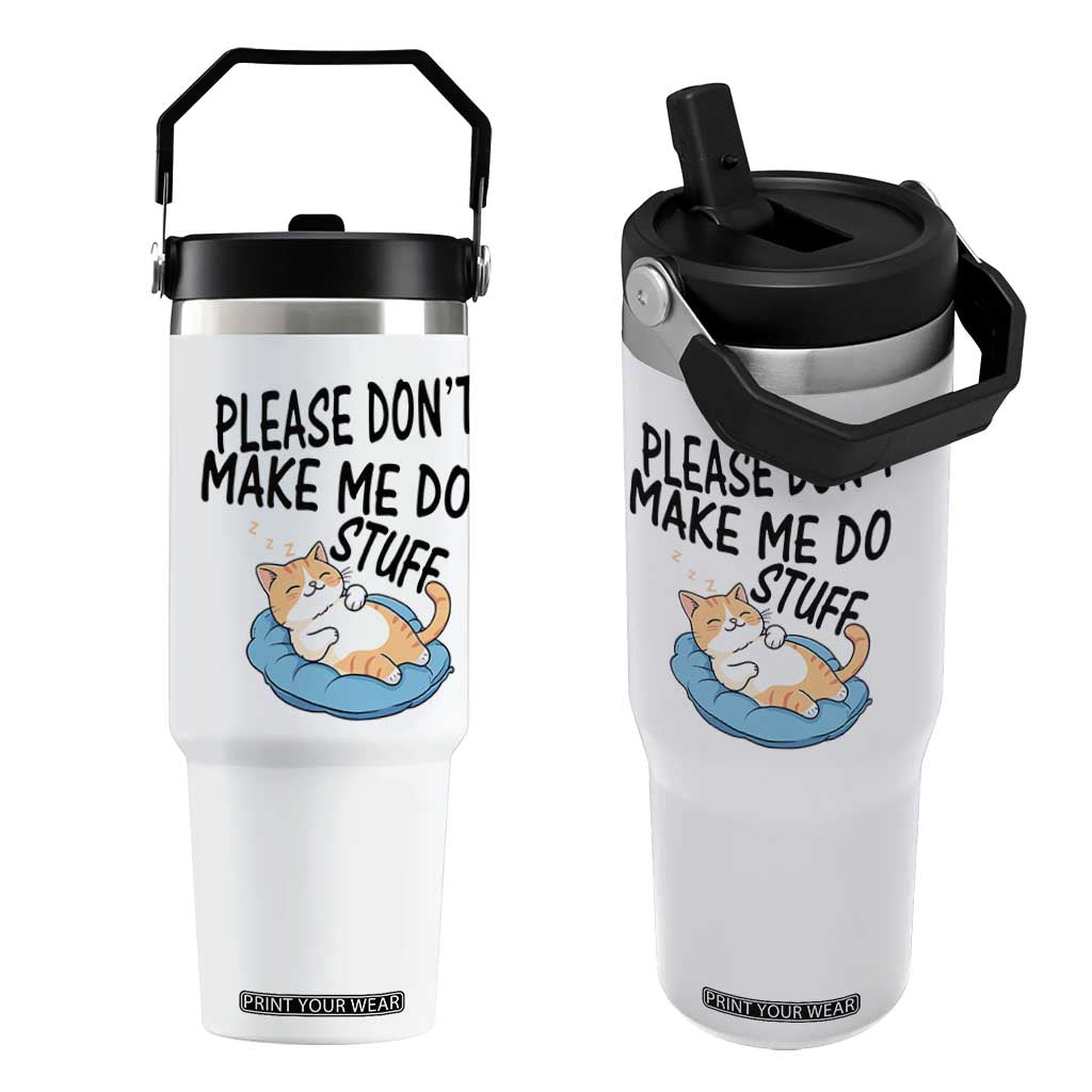 Funny Cat Lover Flip Straw Tumbler Please Do Not Make Me Do Stuff TS12 One Size: 30 oz White Print Your Wear