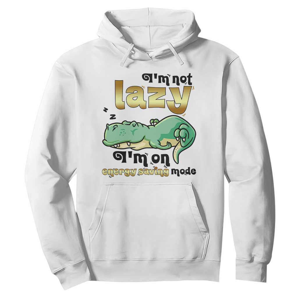 Funny Dinosaur Lover Hoodie I Am Not Lazy I Am On Energy Saving Mode TS12 White Print Your Wear
