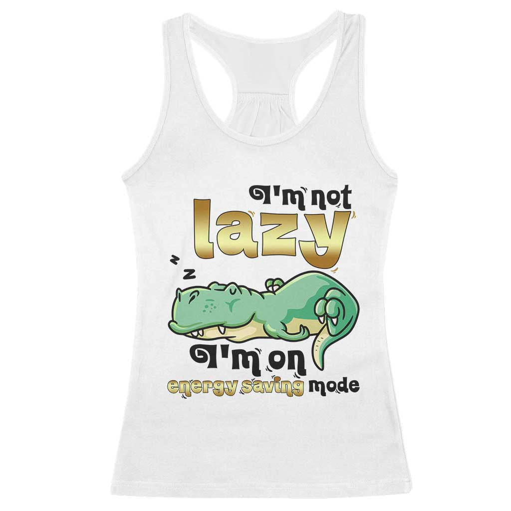 Funny Dinosaur Lover Racerback Tank Top I Am Not Lazy I Am On Energy Saving Mode TS12 White Print Your Wear