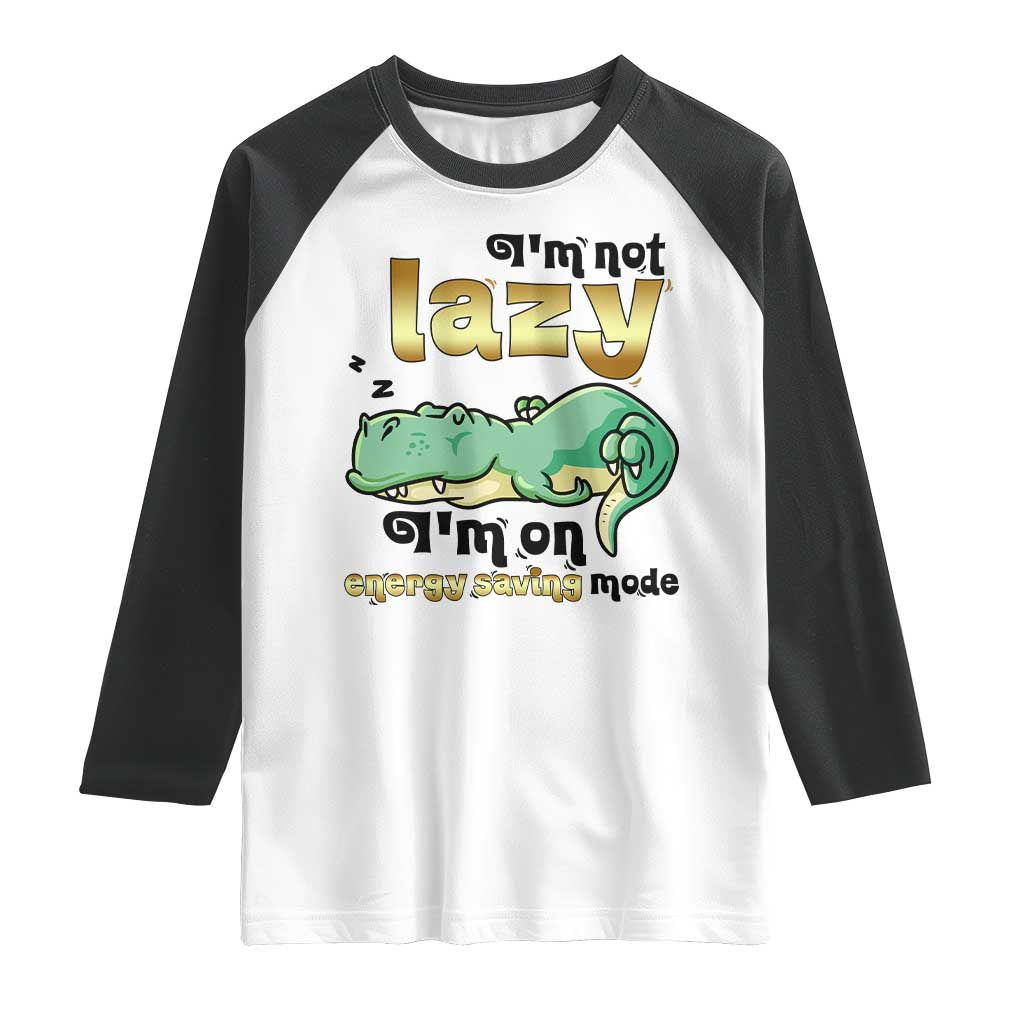 Funny Dinosaur Lover Raglan Shirt I Am Not Lazy I Am On Energy Saving Mode - Print Your Wear