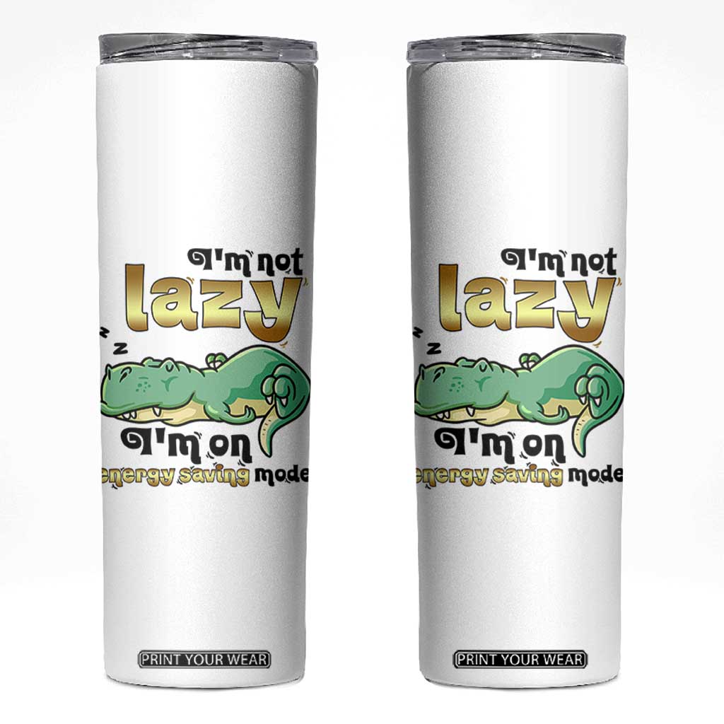 Funny Dinosaur Lover Skinny Tumbler I Am Not Lazy I Am On Energy Saving Mode TS12 White Print Your Wear