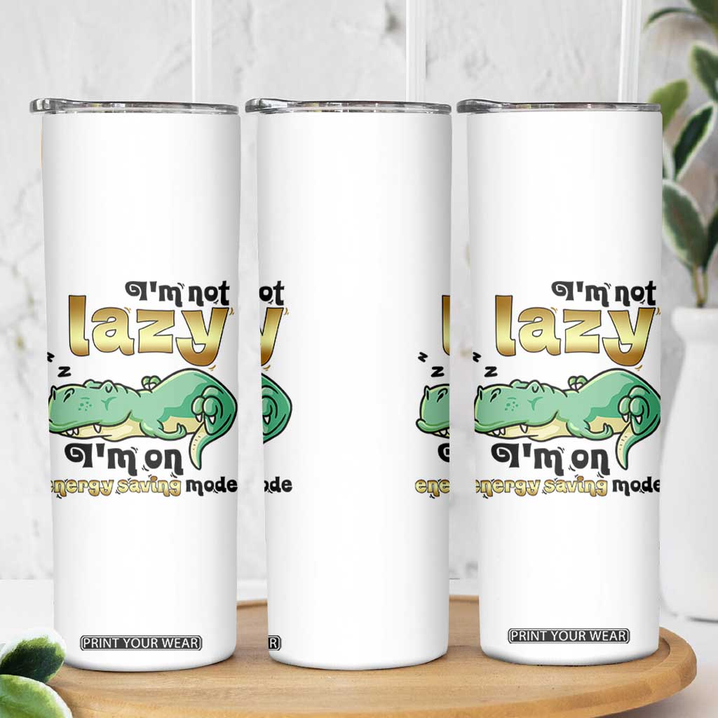 Funny Dinosaur Lover Skinny Tumbler I Am Not Lazy I Am On Energy Saving Mode TS12 Print Your Wear