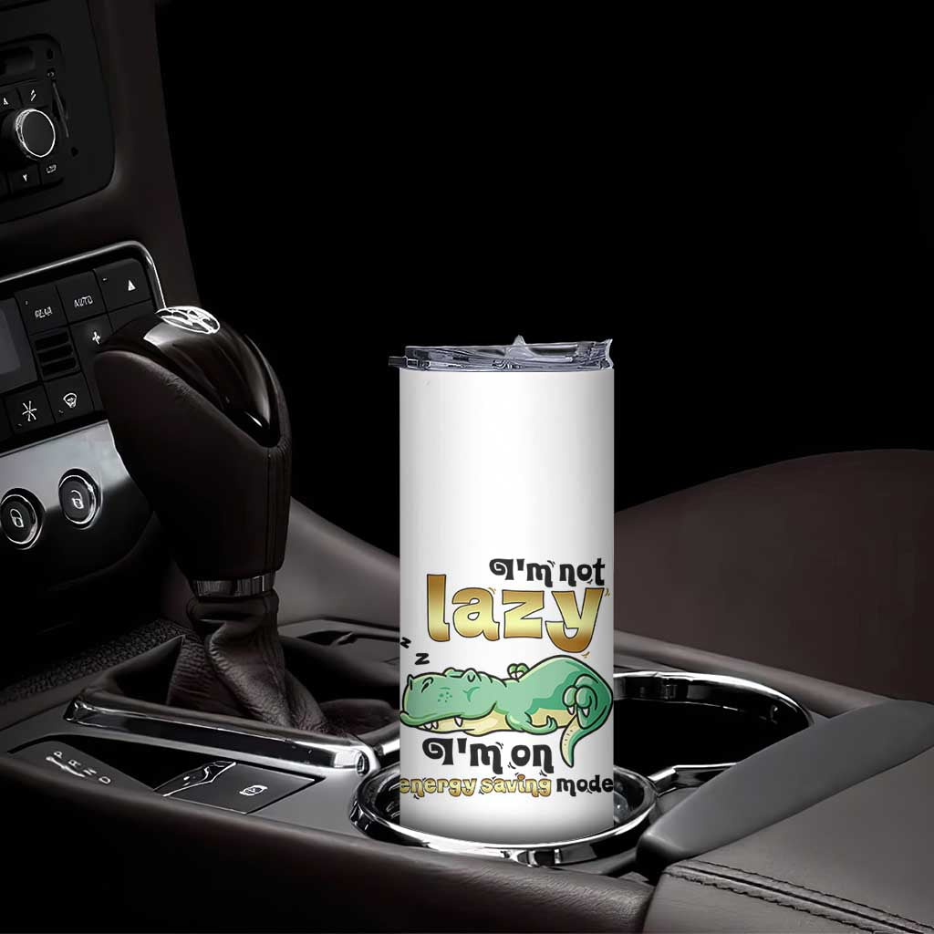 Funny Dinosaur Lover Skinny Tumbler I Am Not Lazy I Am On Energy Saving Mode TS12 Print Your Wear