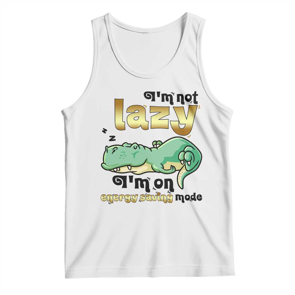 Funny Dinosaur Lover Tank Top I Am Not Lazy I Am On Energy Saving Mode TS12 White Print Your Wear