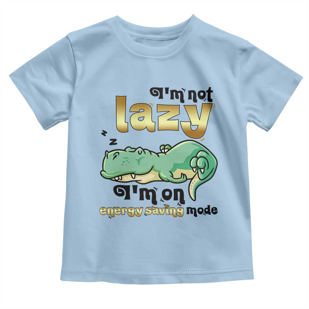 Funny Dinosaur Lover Toddler T Shirt I Am Not Lazy I Am On Energy Saving Mode TS12 Light Blue Print Your Wear