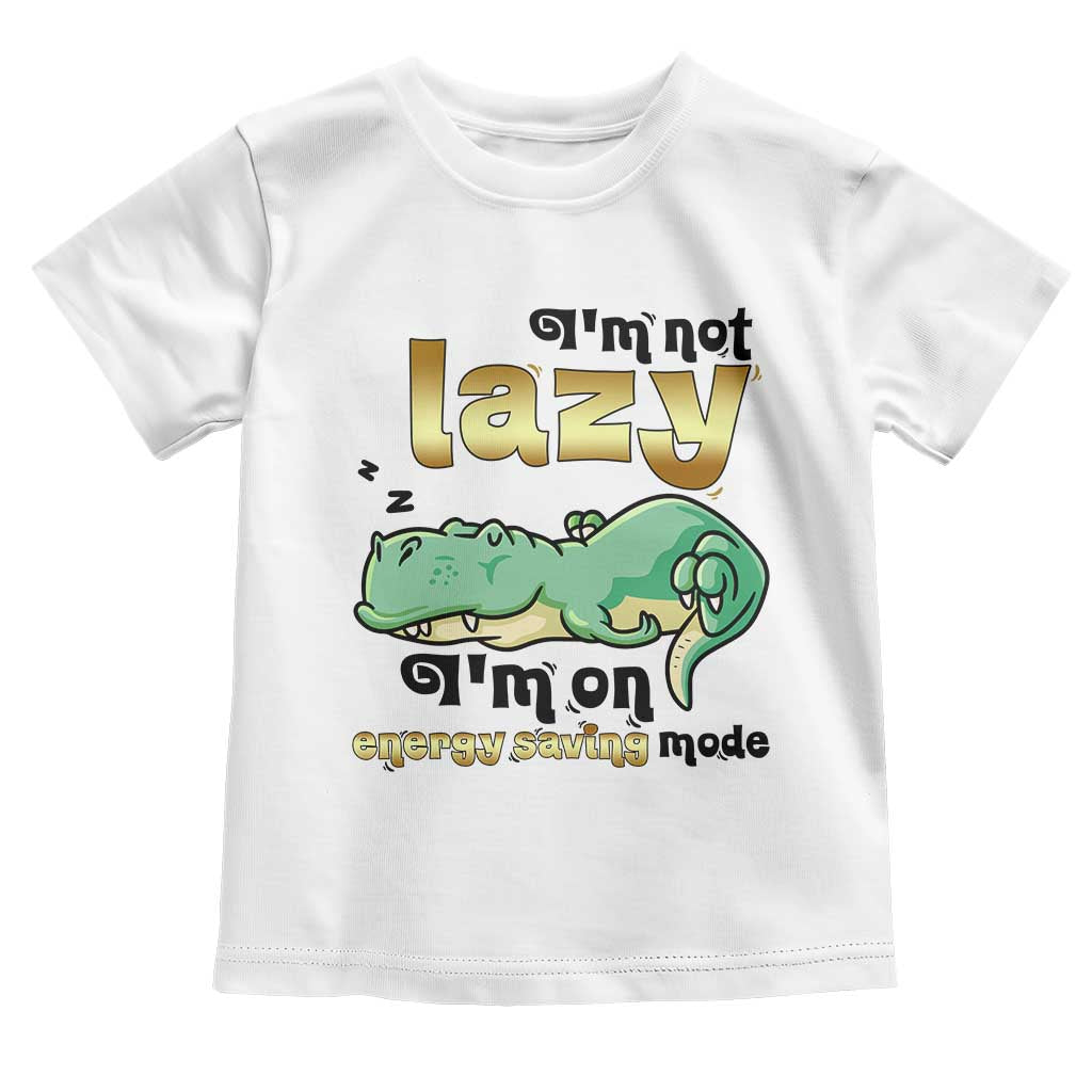 Funny Dinosaur Lover Toddler T Shirt I Am Not Lazy I Am On Energy Saving Mode TS12 White Print Your Wear