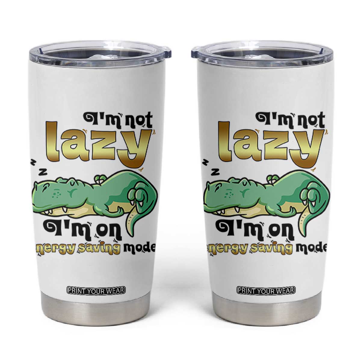 Funny Dinosaur Lover Tumbler Cup I Am Not Lazy I Am On Energy Saving Mode TS12 White Print Your Wear