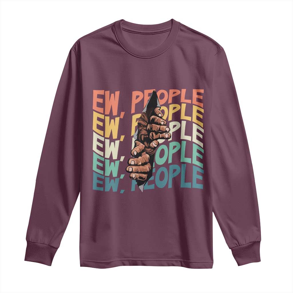 Ew People Hater Long Sleeve Shirt Funny Bigfoot Sarcastic Quote TS12 Maroon Print Your Wear