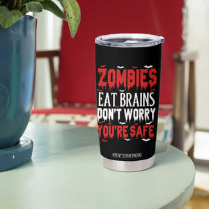 Zombies Eat Brains Dont Worry You Are Safe Tumbler Cup Funny Zombie Joke TS12 Print Your Wear
