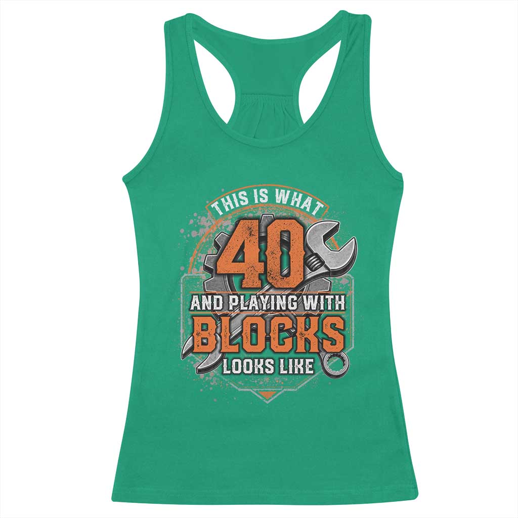 Funny 40th Birthday Mechanic Racerback Tank Top This Is What 40 And Playing With Blocks Looks Like