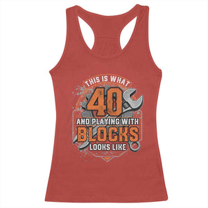 Funny 40th Birthday Mechanic Racerback Tank Top This Is What 40 And Playing With Blocks Looks Like