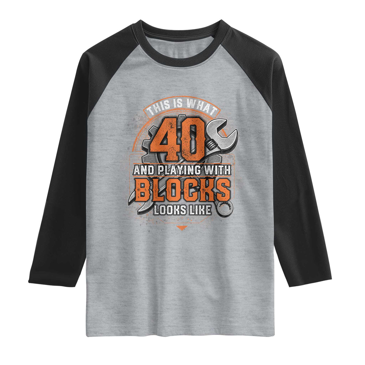 Funny 40th Birthday Mechanic Raglan Shirt This Is What 40 And Playing With Blocks Looks Like