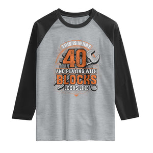 Funny 40th Birthday Mechanic Raglan Shirt This Is What 40 And Playing With Blocks Looks Like
