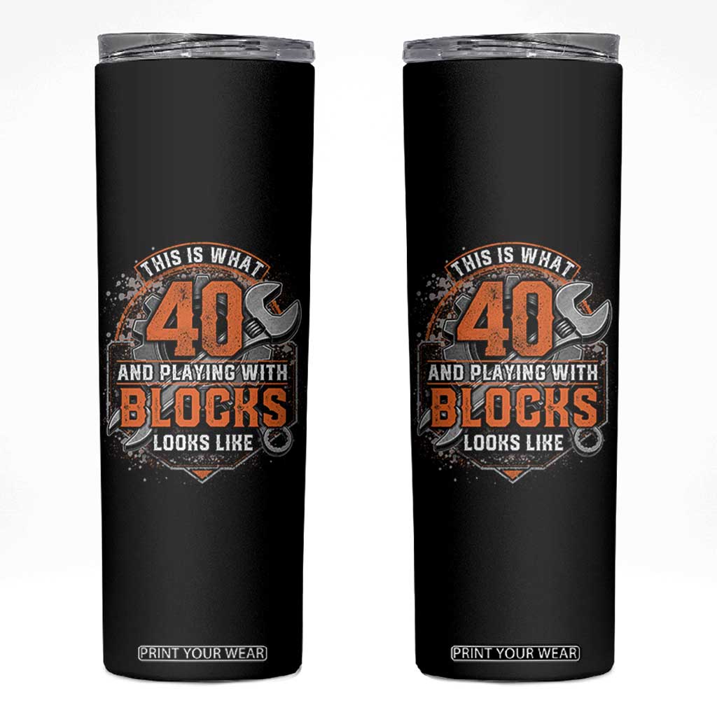 Funny 40th Birthday Mechanic Skinny Tumbler This Is What 40 And Playing With Blocks Looks Like TS12 Black Print Your Wear