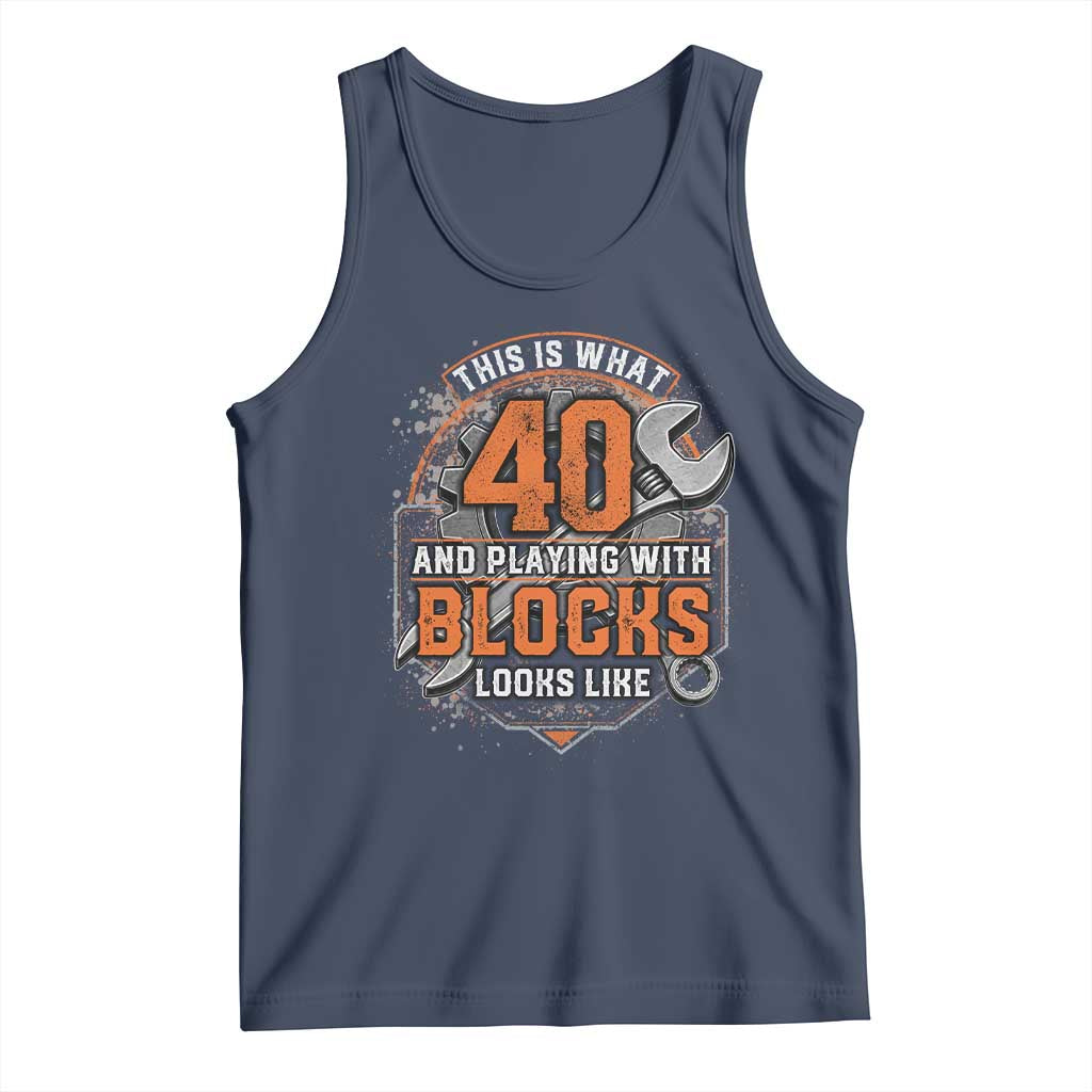 Funny 40th Birthday Mechanic Tank Top This Is What 40 And Playing With Blocks Looks Like