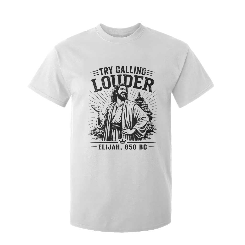 Funny Christian Elijah Faith T Shirt For Kid Try Calling Louder 850 BC Bible Graphic TS12 White Print Your Wear