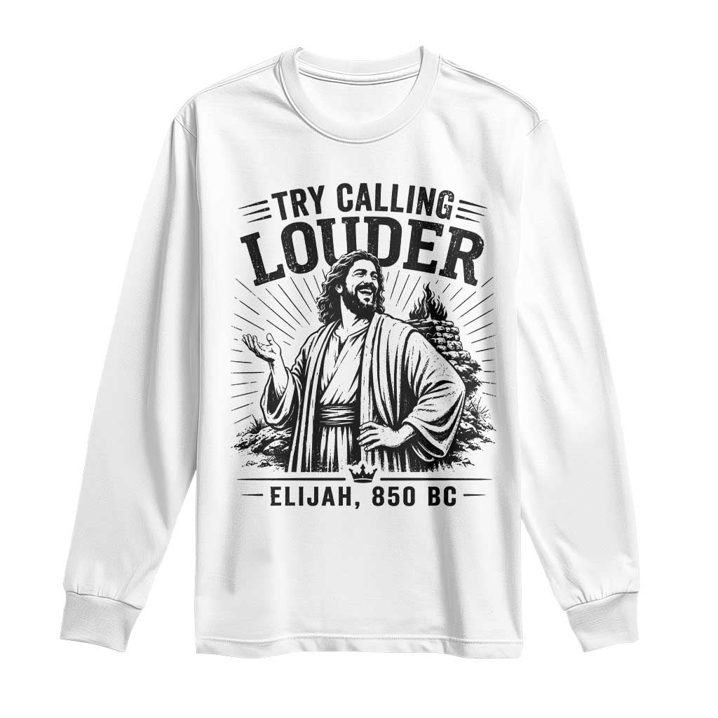 Funny Christian Elijah Faith Long Sleeve Shirt Try Calling Louder 850 BC Bible Graphic TS12 White Print Your Wear