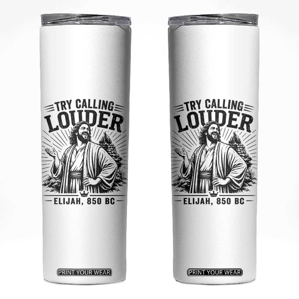 Funny Christian Elijah Faith Skinny Tumbler Try Calling Louder 850 BC Bible Graphic TS12 White Print Your Wear