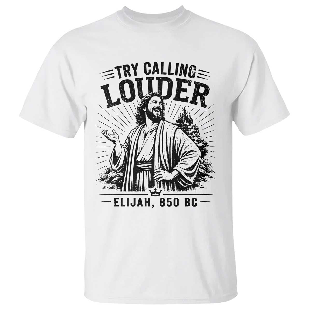 Funny Christian Elijah Faith T Shirt Try Calling Louder 850 BC Bible Graphic TS12 White Print Your Wear