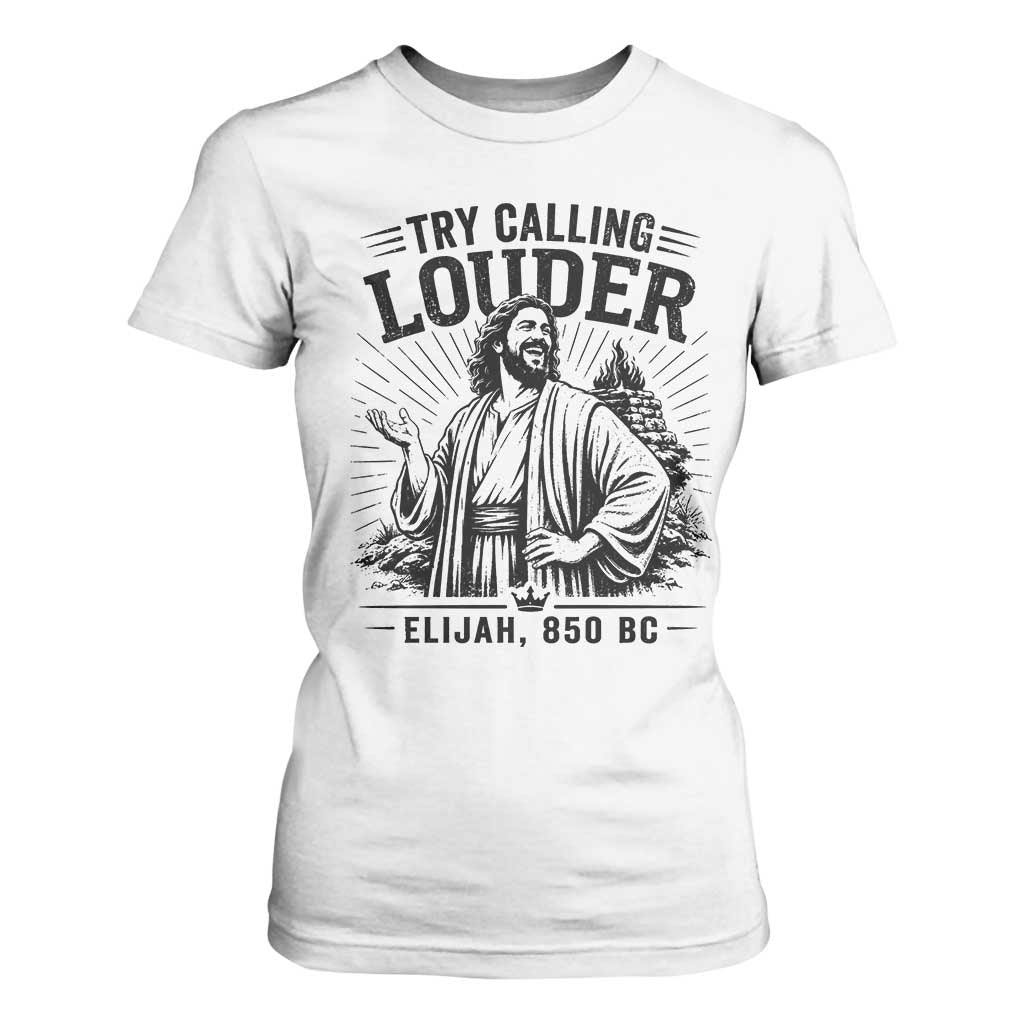 Funny Christian Elijah Faith T Shirt For Women Try Calling Louder 850 BC Bible Graphic TS12 White Print Your Wear