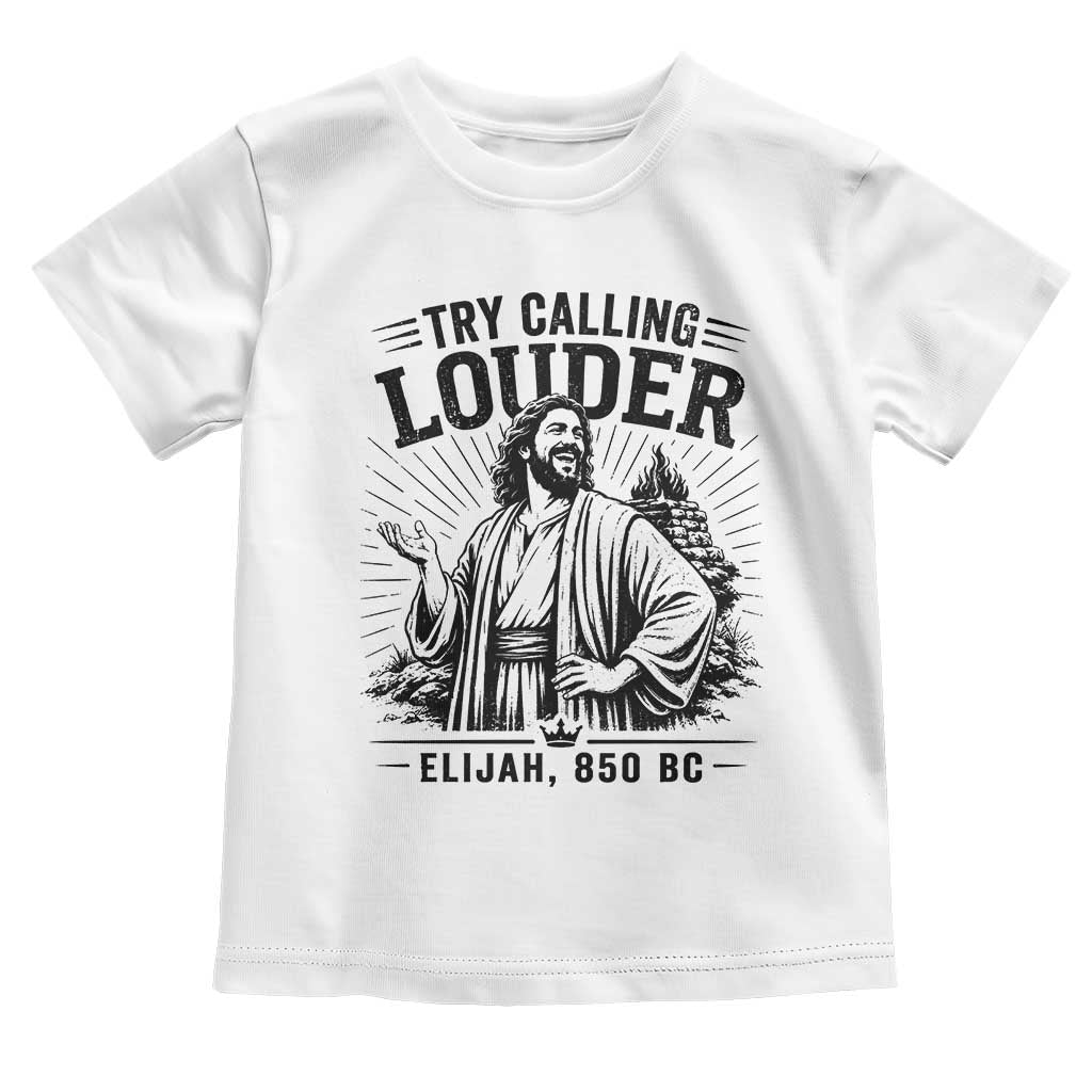 Funny Christian Elijah Faith Toddler T Shirt Try Calling Louder 850 BC Bible Graphic TS12 White Print Your Wear