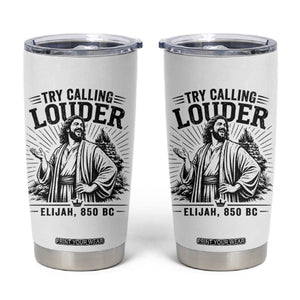 Funny Christian Elijah Faith Tumbler Cup Try Calling Louder 850 BC Bible Graphic TS12 White Print Your Wear