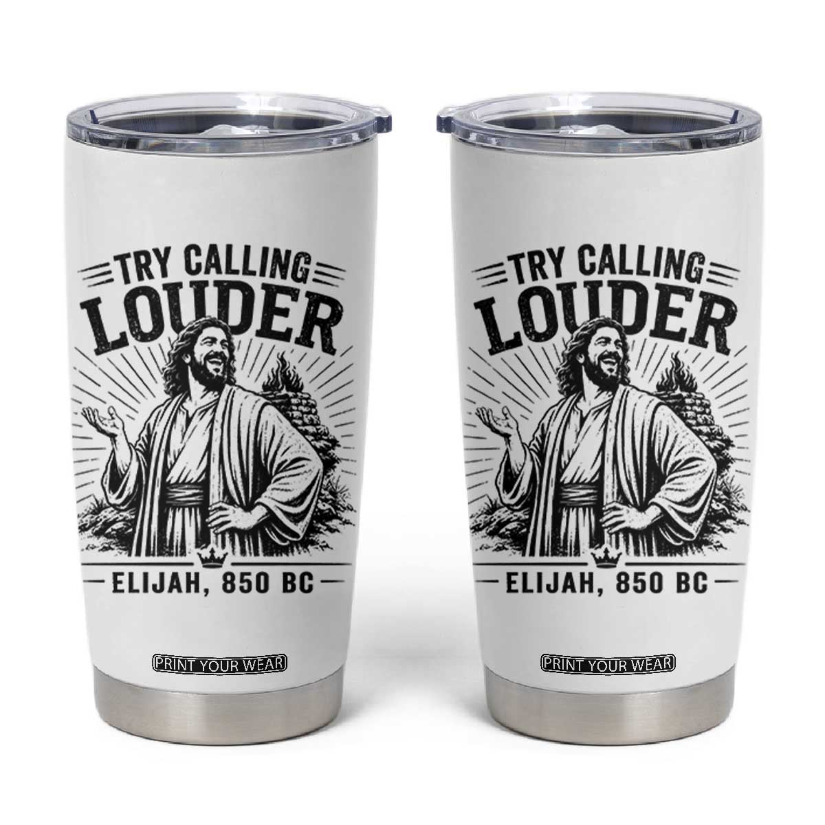 Funny Christian Elijah Faith Tumbler Cup Try Calling Louder 850 BC Bible Graphic TS12 White Print Your Wear