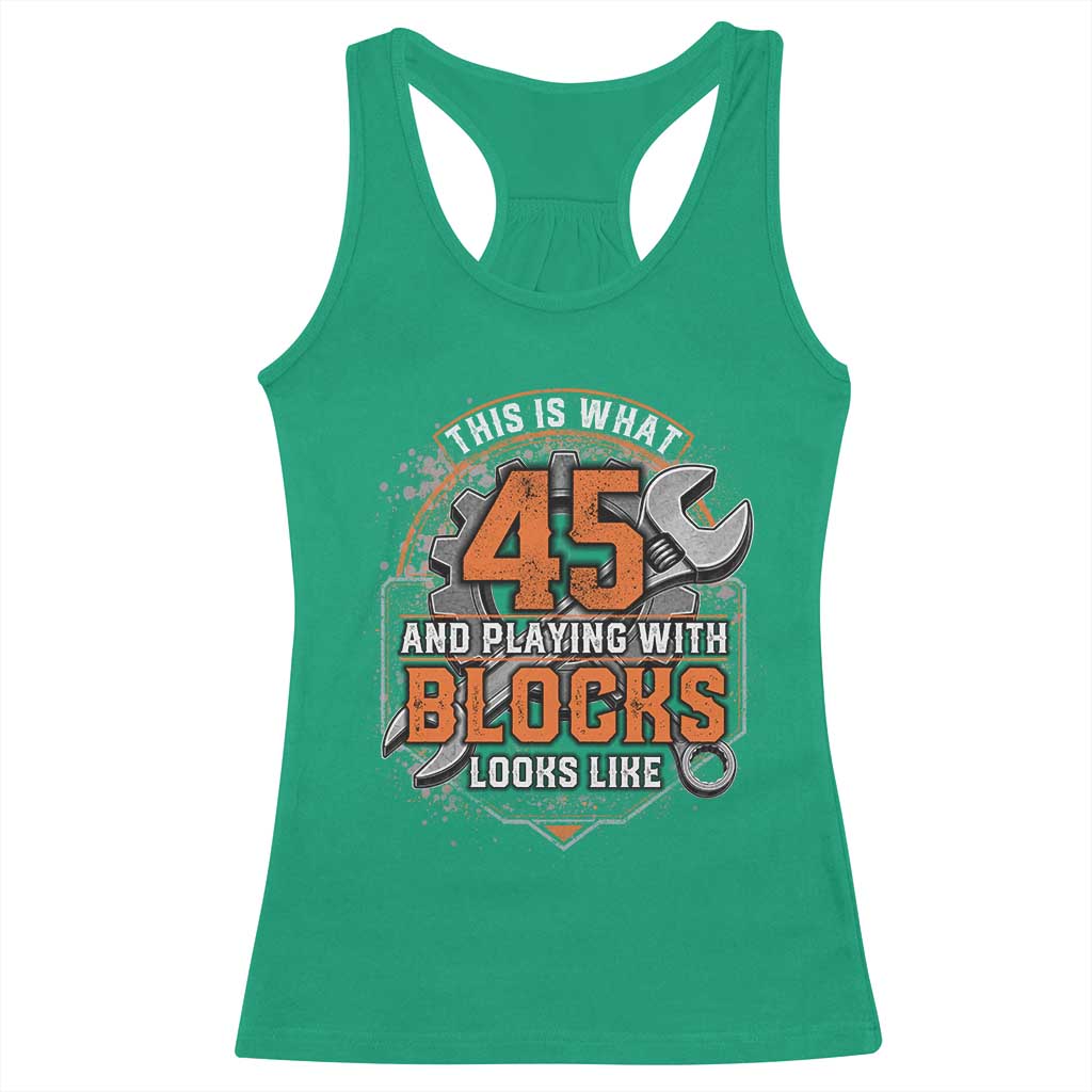 Funny 45th Birthday Mechanic Racerback Tank Top This Is What 45 And Playing With Blocks Looks Like