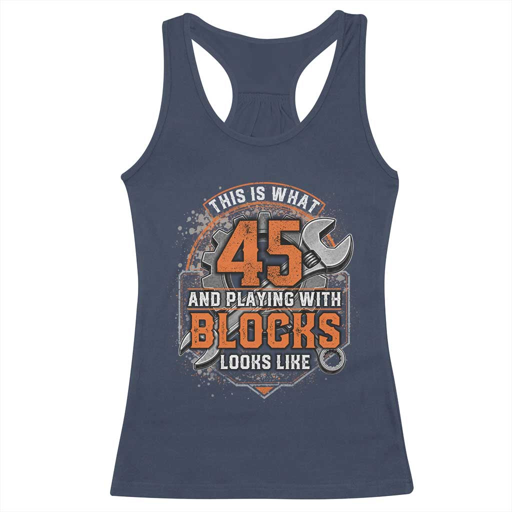 Funny 45th Birthday Mechanic Racerback Tank Top This Is What 45 And Playing With Blocks Looks Like