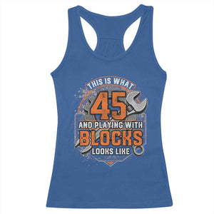 Funny 45th Birthday Mechanic Racerback Tank Top This Is What 45 And Playing With Blocks Looks Like