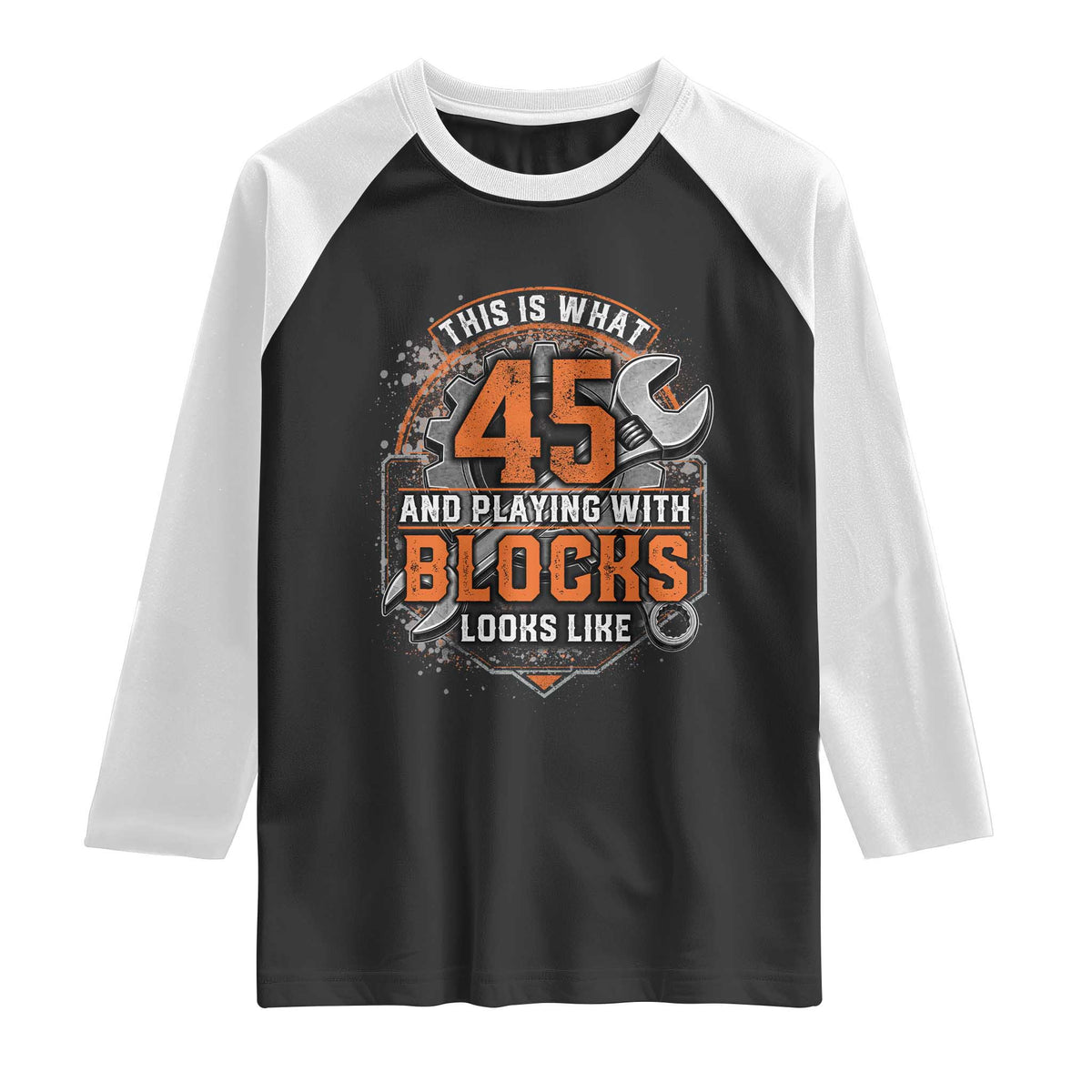 Funny 45th Birthday Mechanic Raglan Shirt This Is What 45 And Playing With Blocks Looks Like